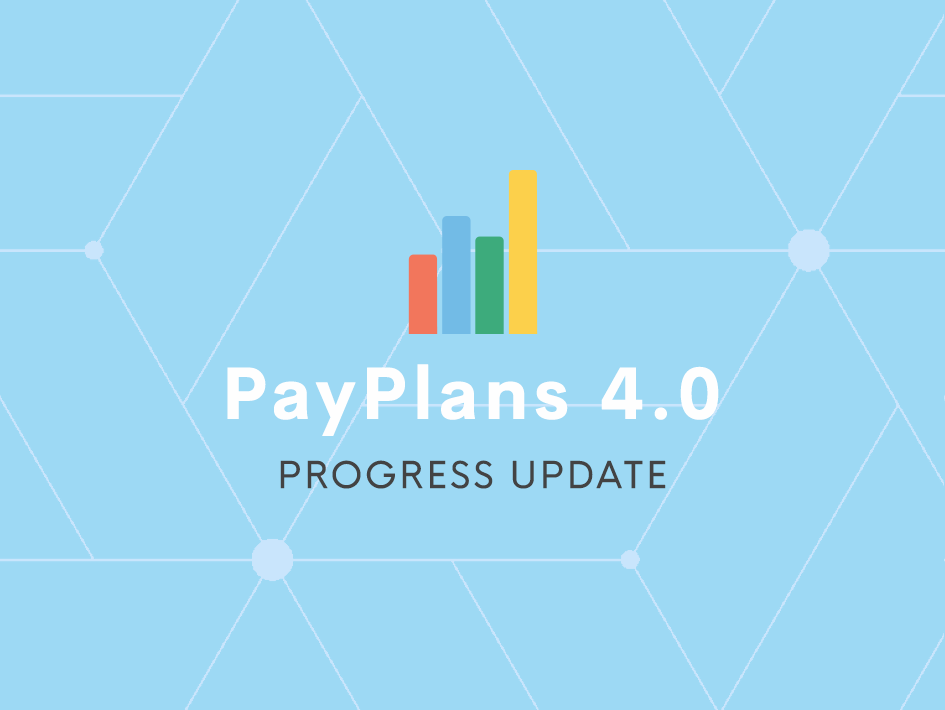 Progress Updates on PayPlans 4.0