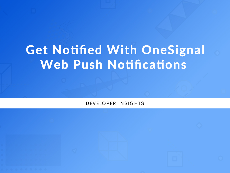 Get Notified With OneSignal Web Push Notifications